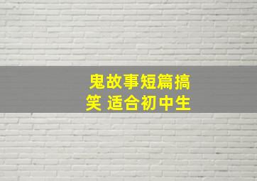 鬼故事短篇搞笑 适合初中生